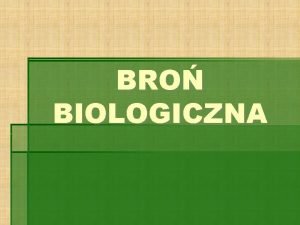 BRO BIOLOGICZNA 1 Historia 2 Istota broni biologicznej