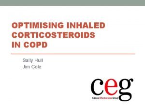 OPTIMISING INHALED CORTICOSTEROIDS IN COPD Sally Hull Jim