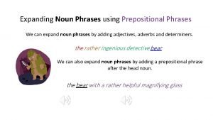 Expanding Noun Phrases using Prepositional Phrases We can