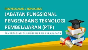 PENYESUAIAN INPASSING JABATAN FUNGSIONAL PENGEMBANG TEKNOLOGI PEMBELAJARAN PTP