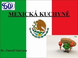 MEXICK KUCHYN Bc Daniel Vanura Zkladn fakta z