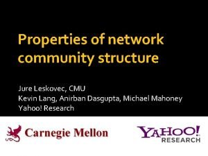 Properties of network community structure Jure Leskovec CMU