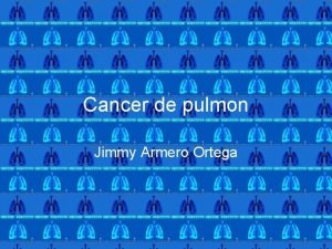 Cancer de pulmon Jimmy Armero Ortega Cancer de