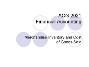 ACG 2021 Financial Accounting Merchandise Inventory and Cost