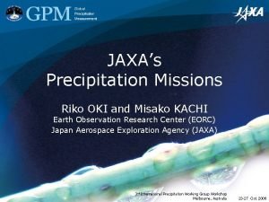 JAXAs Precipitation Missions Riko OKI and Misako KACHI