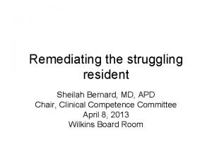 Remediating the struggling resident Sheilah Bernard MD APD
