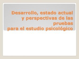 Desarrollo estado actual y perspectivas de las pruebas