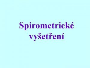 Spirometrick vyeten Respiran systm fyziologie Hlavn funkce na