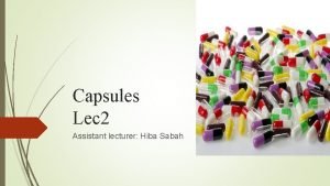 Capsules Lec 2 Assistant lecturer Hiba Sabah SOFT