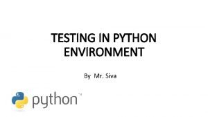 TESTING IN PYTHON ENVIRONMENT By Mr Siva STARTER