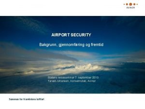 AIRPORT SECURITY Bakgrunn gjennomfring og fremtid Statens reiseseminar