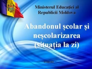 Ministerul Educaiei al Republicii Moldova Abandonul colar i