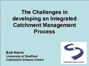 The Challenges in developing an Integrated Catchment Management