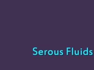 Serous Fluids Introduction Serous fluids are fluids within