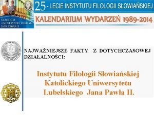 NAJWANIEJSZE FAKTY Z DOTYCHCZASOWEJ DZIAALNOCI Instytutu Filologii Sowiaskiej