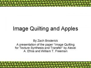 Image Quilting and Apples By Zach Broderick A