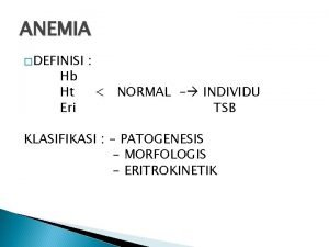 ANEMIA DEFINISI Hb Ht Eri NORMAL INDIVIDU TSB