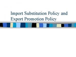 Import Substitution Policy and Export Promotion Policy Export