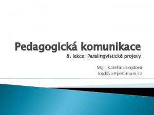 Pedagogick komunikace 8 lekce Paralingvistick projevy Mgr Kateina