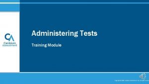 Administering Tests Training Module Copyright 2020 Cambium Assessment