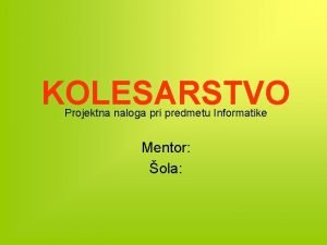 KOLESARSTVO Projektna naloga pri predmetu Informatike Mentor ola