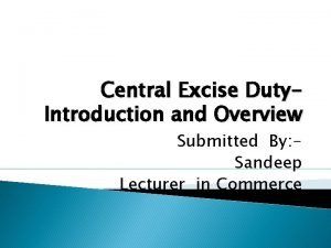 Central Excise Duty Introduction and Overview Submitted By