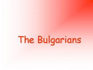 The Bulgarians The socalled Bulgars are a seminomadic
