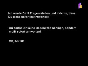 Du darfst mir 3 fragen stellen