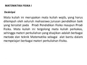 MATEMATIKA FISIKA I Deskripsi Mata kuliah ini merupakan