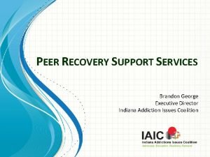 PEER RECOVERY SUPPORT SERVICES Brandon George Executive Director