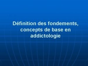 Dfinition des fondements concepts de base en addictologie