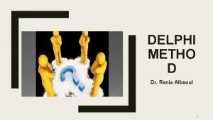 DELPHI METHO D Dr Rania Albsoul 1 Intended