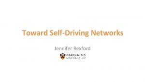 Toward SelfDriving Networks Jennifer Rexford SelfDriving Network Complete