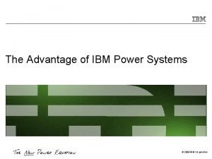 The Advantage of IBM Power Systems 2009 IBM