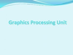 Graphics Processing Unit Introduction What is GPU It