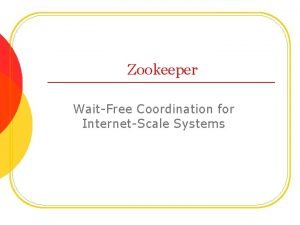 Zookeeper WaitFree Coordination for InternetScale Systems What is