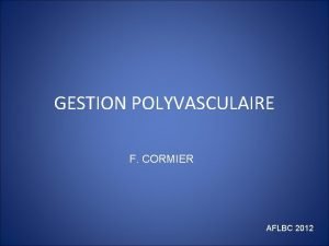 GESTION POLYVASCULAIRE F CORMIER AFLBC 2012 GESTION POLYVASCULAIRE