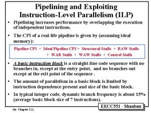 Pipelining and Exploiting InstructionLevel Parallelism ILP Pipelining increases