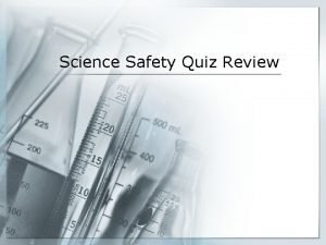 Science Safety Quiz Review When in the science