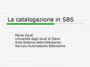 La catalogazione in SBS Marta Zorat Universit degli