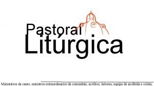 Pastoral Litrgica Ministrios de canto ministros extraordinrios da