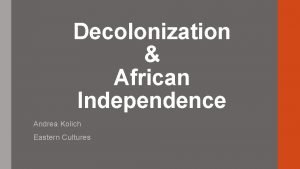 Decolonization African Independence Andrea Kolich Eastern Cultures WarmUp