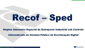 Recof Sped Regime Aduaneiro Especial de Entreposto Industrial