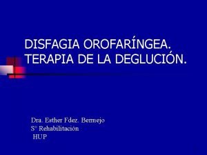 DISFAGIA OROFARNGEA TERAPIA DE LA DEGLUCIN a Dra