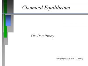 Chemical Equilibrium Dr Ron Rusay Copyright 2003 2010
