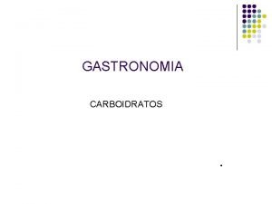 GASTRONOMIA CARBOIDRATOS Macronutrientes CARBOIDRATOS Os carboidratos so substncias