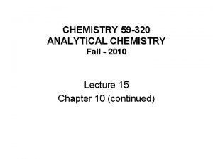 CHEMISTRY 59 320 ANALYTICAL CHEMISTRY Fall 2010 Lecture