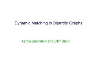 Dynamic Matching in Bipartite Graphs Aaron Bernstein and