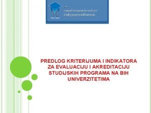 PREDLOG KRITERIJUMA I INDIKATORA ZA EVALUACIJU I AKREDITACIJU