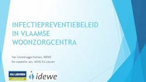 INFECTIEPREVENTIEBELEID IN VLAAMSE WOONZORGCENTRA Van Crombrugge Katrien IDEWE